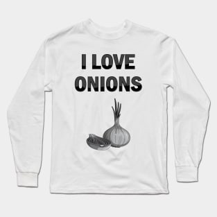 I Love Onions, For Onion and Vegetable Lovers Long Sleeve T-Shirt